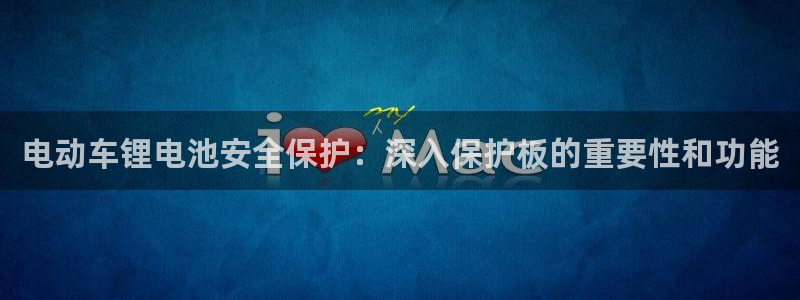 尊龙目前在哪：电动车锂电池安全保护：深入保护板的重要性和功能